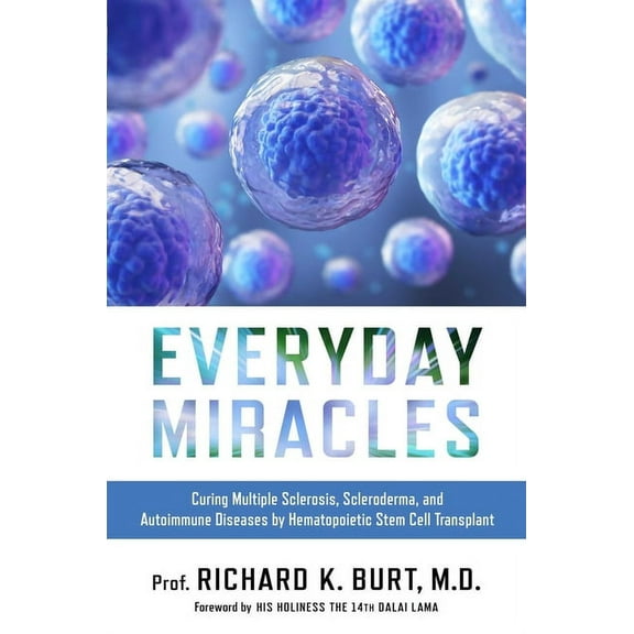Everyday Miracles: Curing Multiple Sclerosis, Scleroderma, and Autoimmune Diseases by Hematopoietic Stem Cell Transplant, (Hardcover)