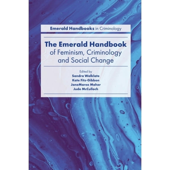 Emerald Studies in Criminology, Feminism The Emerald Handbook of Feminism, Criminology and Social Change, (Hardcover)