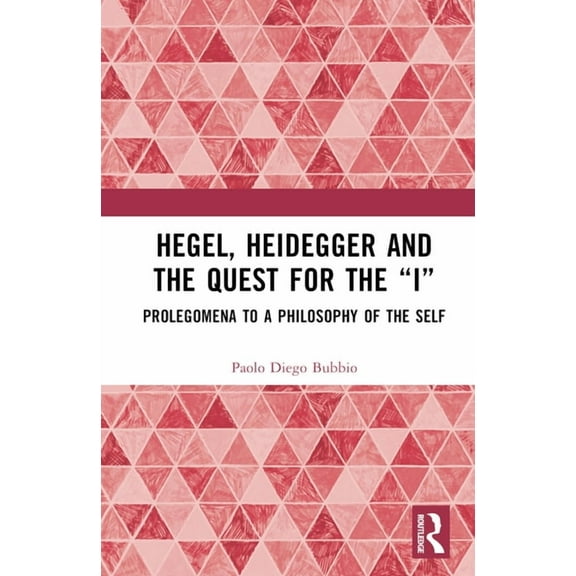 Hegel, Heidegger, and the Quest for the "I": Prolegomena to a Philosophy of the Self, (Hardcover)