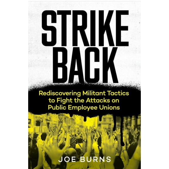 Strike Back: Rediscovering Militant Tactics to Fight the Attacks on Public Employee Unions, (Paperback)