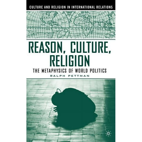 Culture and Religion in International Re Reason, Culture, Religion: The Metaphysics of World Politics, (Hardcover)