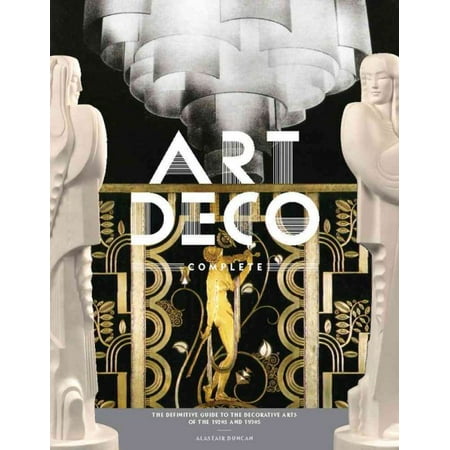 Art Deco Complete : The Definitive Guide to the Decorative Arts of the