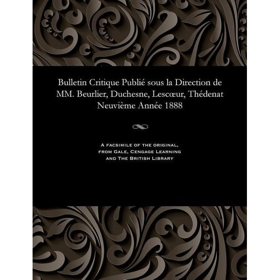 Bulletin Critique Publié Sous La Direction de MM. Beurlier, Duchesne, Lescoeur, Thédenat Neuvième Année 1888 (Paperback)