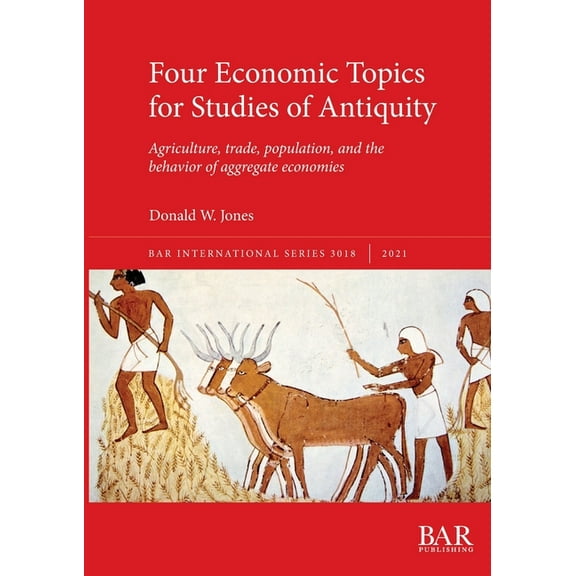 International Four Economic Topics for Studies of Antiquity: Agriculture, trade, population, and the behavior of aggregate economies, Book 3018, (Paperback)
