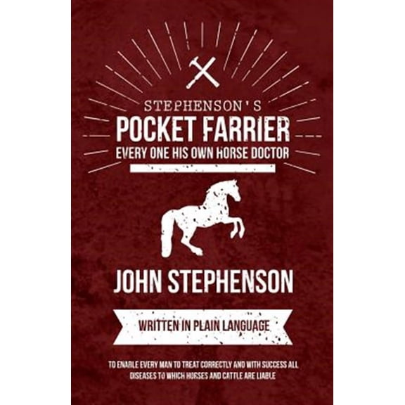 Stephenson's Pocket Farrier or Every one His own Horse Doctor - Written in Plain Language to Enable Every Man to Treat Correctly and with Success all Diseases to Which Horses and Cattle are Liable (Pa