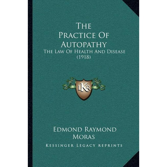 The Practice Of Autopathy: The Law Of Health And Disease (1918), (Paperback)