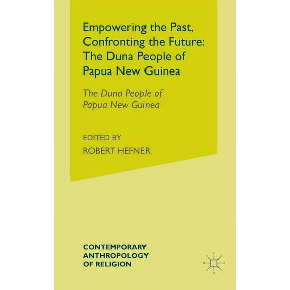 Contemporary Anthropology of Religion Empowering the Past, Confronting the Future: The Duna People of Papua New Guinea, (Paperback)