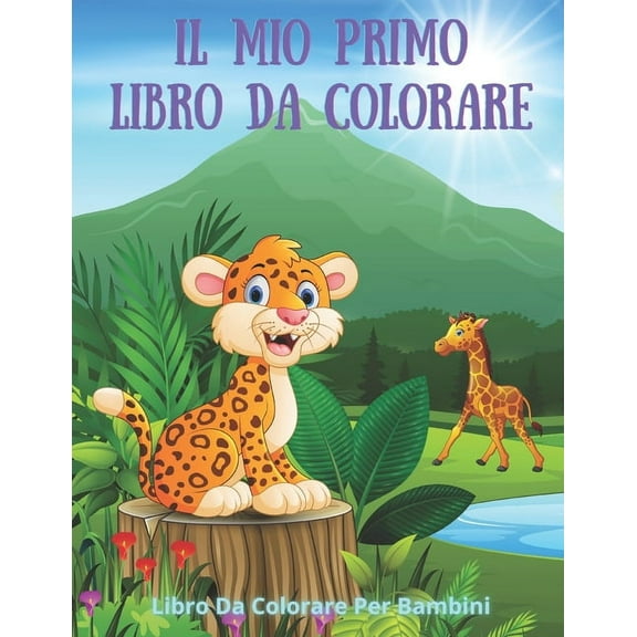 Il mio primo libro da colorare - Libro Da Colorare Per Bambini : 100 Stupefacenti Pagine Da Colorare Per Ragazzi E Ragazze (Paperback)