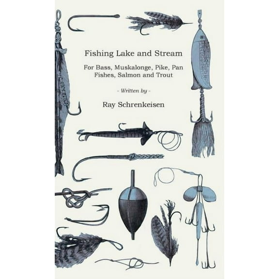 Fishing Lake and Stream - For Bass, Muskalonge, Pike, Pan Fishes, Salmon and Trout, (Hardcover)