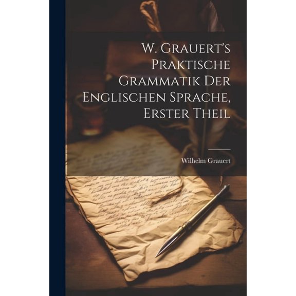 W. Grauert's Praktische Grammatik der Englischen Sprache, Erster Theil (Paperback)