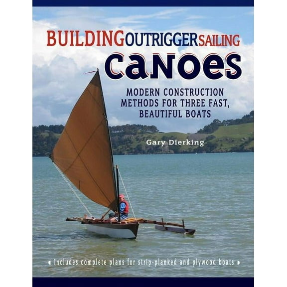 Building Outrigger Sailing Canoes: Modern Construction Methods for Three Fast, Beautiful Boats, (Paperback)