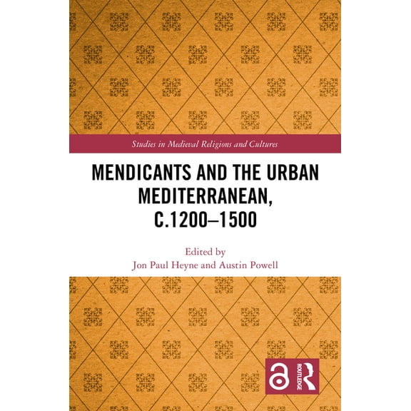Studies in Medieval Religions and Cultur The Mendicants and the Urban Mediterranean, c.1200-1500, (Hardcover)