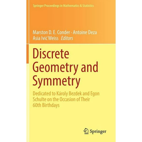 Springer Proceedings in Mathematics & St Discrete Geometry and Symmetry: Dedicated to KÃ¡roly Bezdek and Egon Schulte on the Occasion of Their 60th Birthdays, Book 234, (Hardcover)
