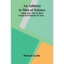 An Address to Men of Science; Calling Upon Them to Stand Forward and Vindicate the Truth...., (Paperback)