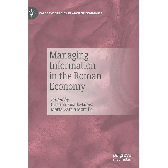 Palgrave Studies in Ancient Economies Managing Information in the Roman Economy, (Hardcover)