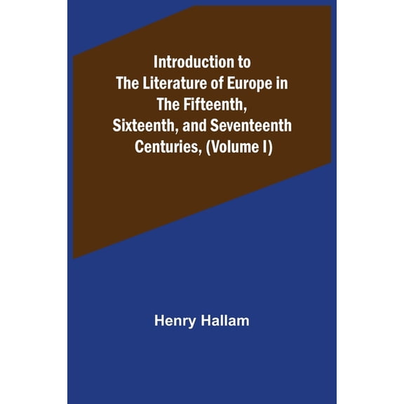 Introduction to the Literature of Europe in the Fifteenth, Sixteenth, and Seventeenth Centuries, (Volume I), (Paperback)