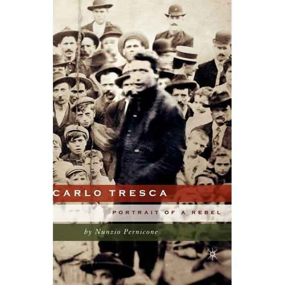 Italian and Italian American Studies Carlo Tresca: Portrait of a Rebel, (Hardcover)