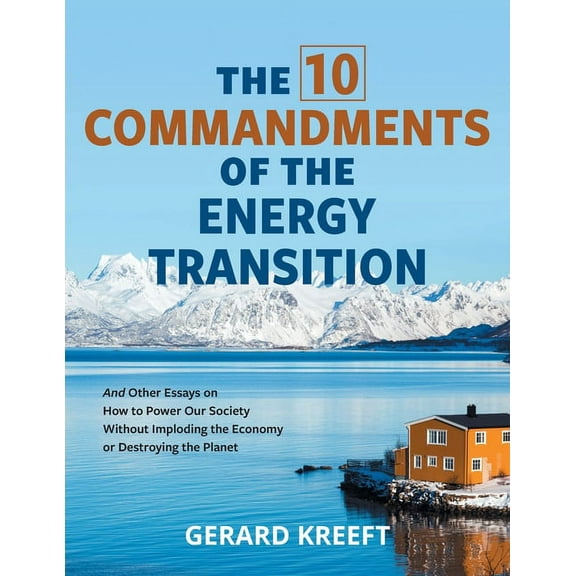 The 10 Commandments of the Energy Transition : And Other Essays on How to Power Our Society Without Imploding the Economy or Destroying the Planet (Paperback)