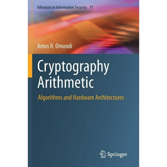 Advances in Information Security Cryptography Arithmetic: Algorithms and Hardware Architectures, Book 77, (Paperback)