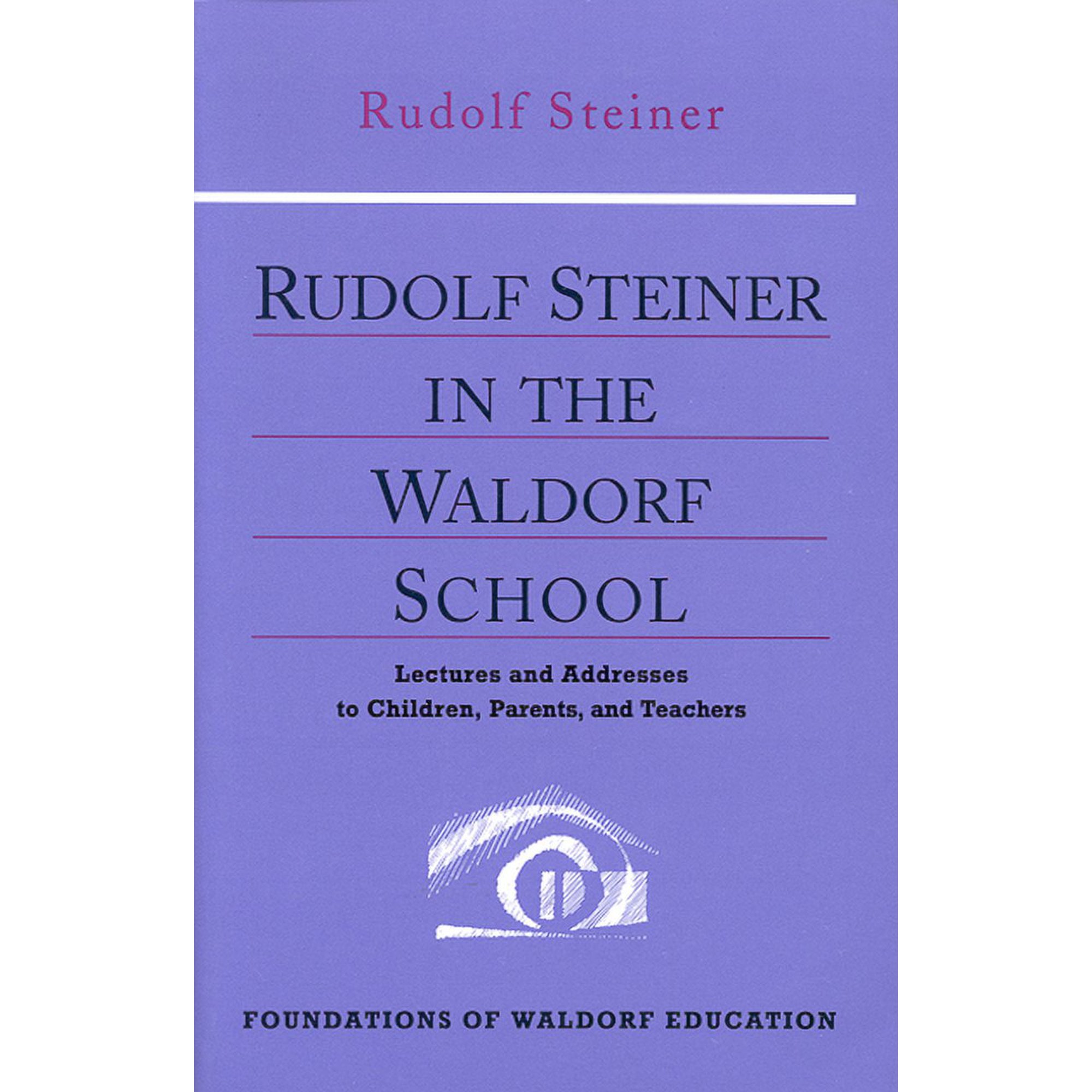 Foundations of Waldorf Education Rudolf Steiner in the Waldorf School: Lectures and Addresses to Children, Parents, and Teachers (Cw 298) Volume 6, Book 6, (Paperback)