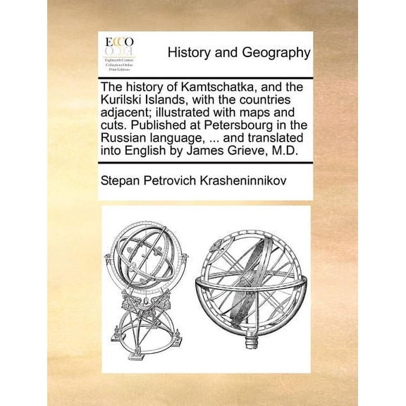The History of Kamtschatka, and the Kurilski Islands, with the Countries Adjacent; Illustrated with Maps and Cuts. Published at Petersbourg in the Russian Language, ... and Translated Into English by