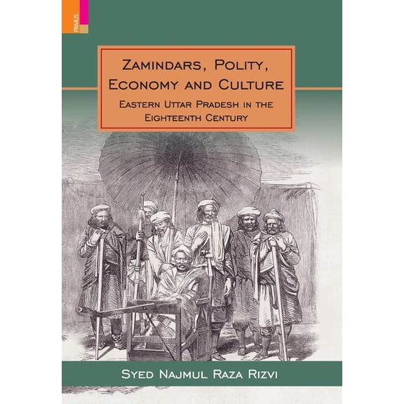 Zamindars, Polity, Economy and Culture: A Region in the Eighteenth Century: A Study in the Context of Eastern UP, (Hardcover)