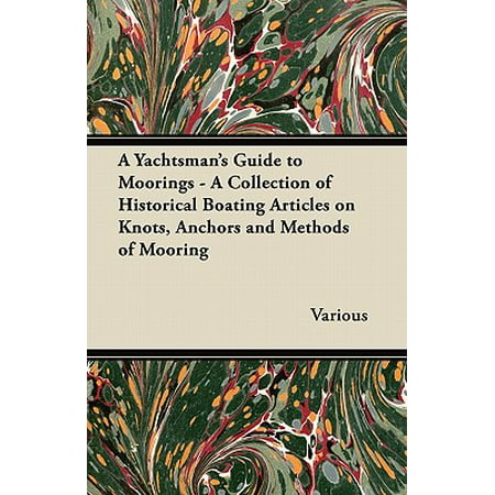 A Yachtsman's Guide to Moorings - A Collection of Historical Boating Articles on Knots, Anchors and Methods of