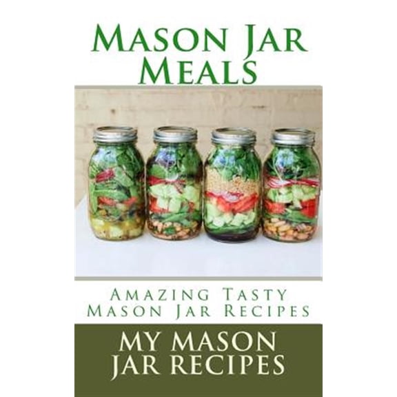 Pre-Owned Mason Jar Meals : Amazing Tasty Mason Jar Recipes