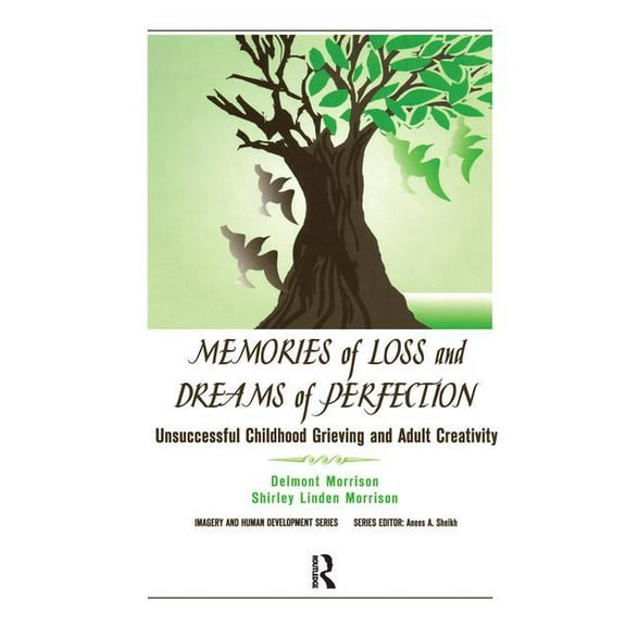 Imagery and Human Development Memories of Loss and Dreams of Perfection: Unsuccessful Childhood Grieving and Adult Creativity, (Paperback)