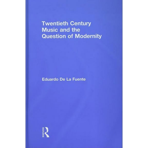 Routledge Advances in Sociology Twentieth Century Music and the Question of Modernity, Book 54, (Hardcover)
