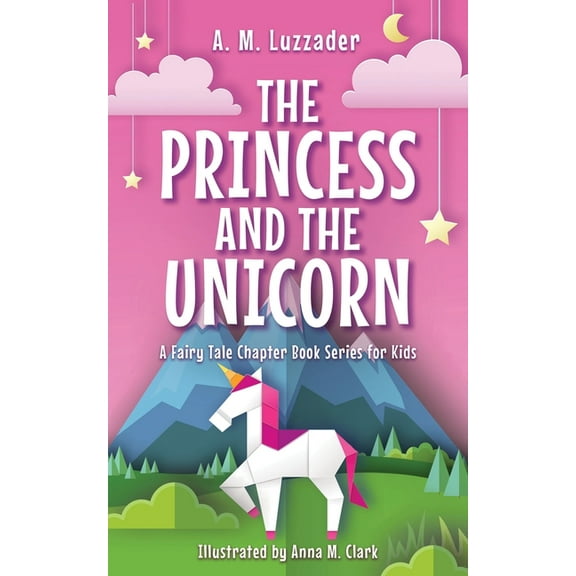 A Fairy Tale Chapter Book Series for Kid The Princess and the Unicorn, Book 1, (Hardcover)