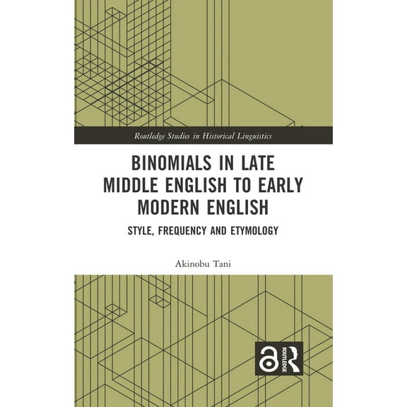 Routledge Studies in Historical Linguist Binomials in Late Middle English to Early Modern English: Style, Frequency and Etymology, (Hardcover)