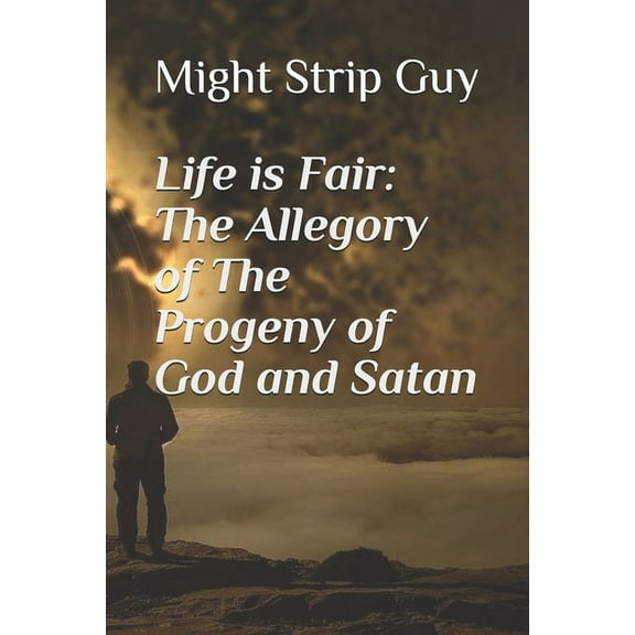 Life is Fair: The Allegory of the Progeny of God and Satan (Paperback)