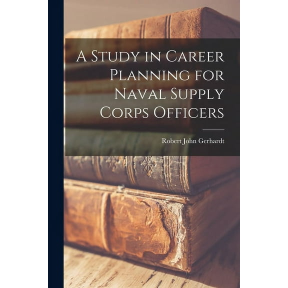 A Study in Career Planning for Naval Supply Corps Officers, (Paperback)