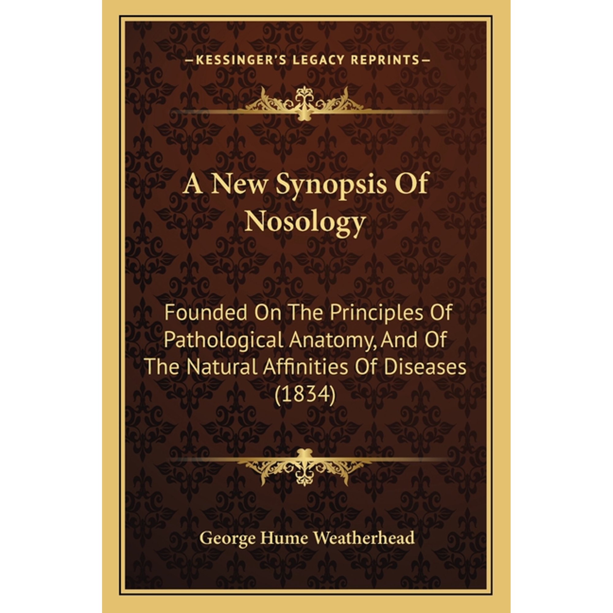 A New Synopsis Of Nosology : Founded On The Principles Of Pathological Anatomy, And Of The Natural Affinities Of Diseases (1834) (Paperback)