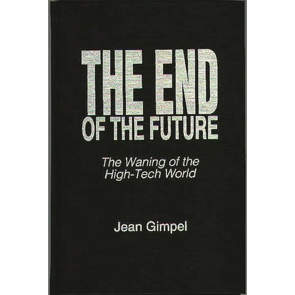 Praeger Studies on the 21st Century The End of the Future: The Waning of the High-Tech World, (Hardcover)