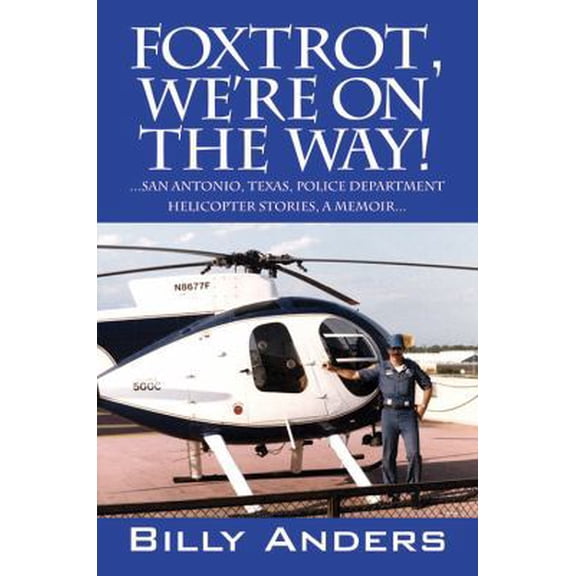 Pre-Owned Foxtrot, We're on the Way! ... San Antonio, Texas, Police Department Helicopter Stories, a Memoir... (Paperback) 1478732385 9781478732389