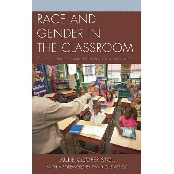 Race and Gender in the Classroom: Teachers, Privilege, and Enduring Social Inequalities, (Paperback)