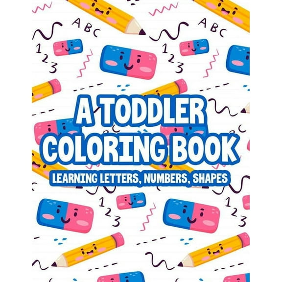 A Toddler Coloring Book Learning Letters, Numbers & Shapes (Paperback)