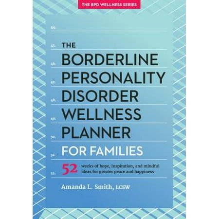 The Borderline Personality Disorder Wellness Planner for Families: 52 Weeks of Hope, Inspiration, and Mindful Ideas for Greater Peace and Happiness