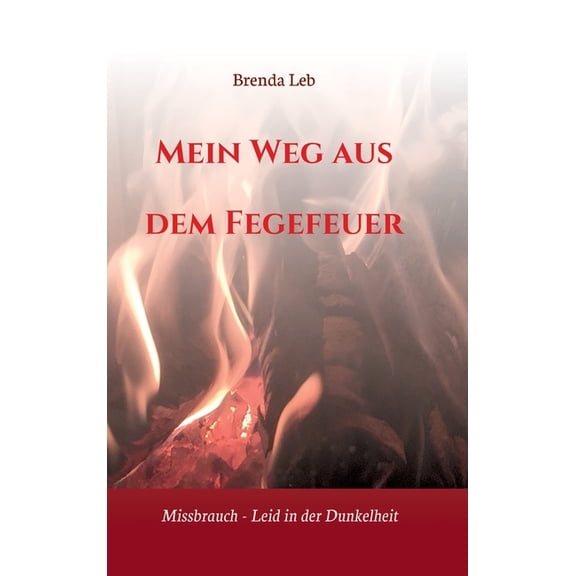 Mein Weg aus dem Fegefeuer: Missbrauch - Leid in der Dunkelheit, (Hardcover)