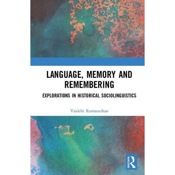 Language, Memory and Remembering: Explorations in Historical Sociolinguistics, (Hardcover)