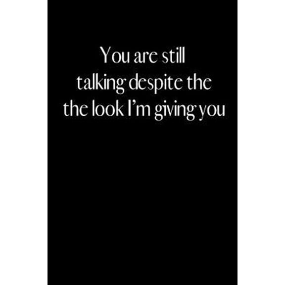 Pre-Owned You Are Still Talking Despite the Look I Am Giving You: An Amusing Gag Gift for Men or Women.
