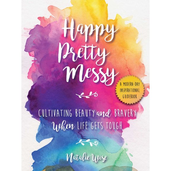 Happy Pretty Messy : Cultivating Beauty and Bravery When Life Gets Tough (Paperback)