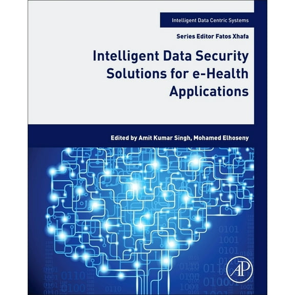Intelligent Data-Centric Systems Intelligent Data Security Solutions for E-Health Applications, (Paperback)