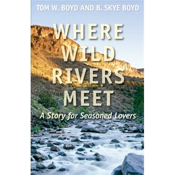 Pre-Owned Where Wild Rivers Meet: A Story for Seasoned Lovers (Paperback) by Tom W Boyd, B Skye Boyd