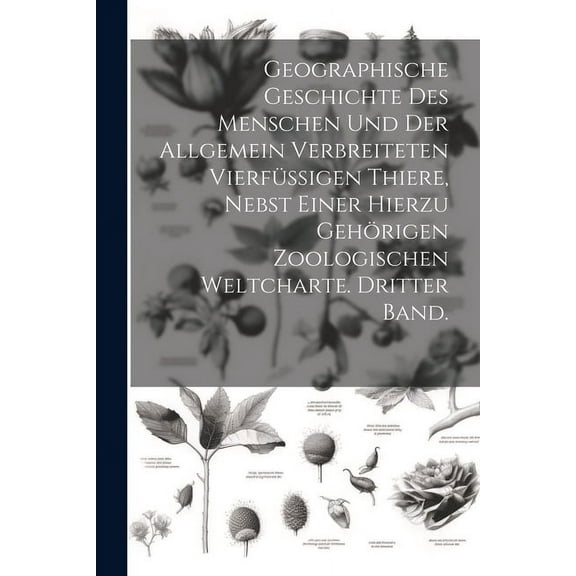 Geographische Geschichte des Menschen und der allgemein verbreiteten vierfüssigen Thiere, nebst einer hierzu gehörigen zoologischen Weltcharte. Dritter Band. (Paperback)
