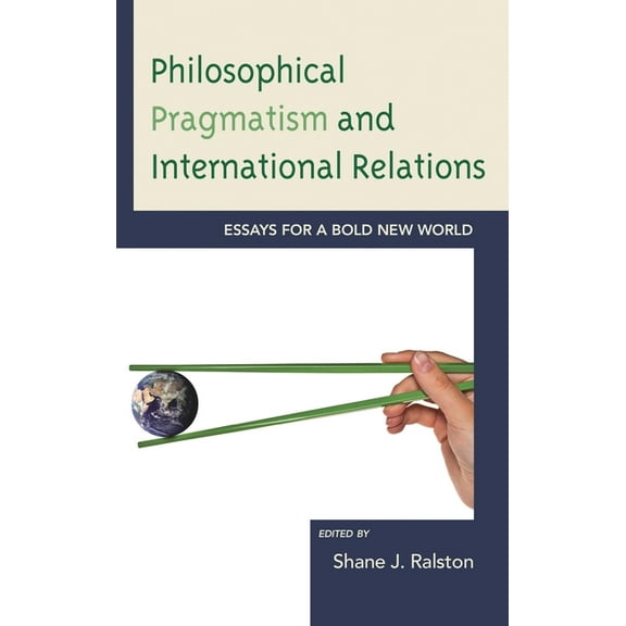 Philosophical Pragmatism and International Relations: Essays for a Bold New World, (Hardcover)