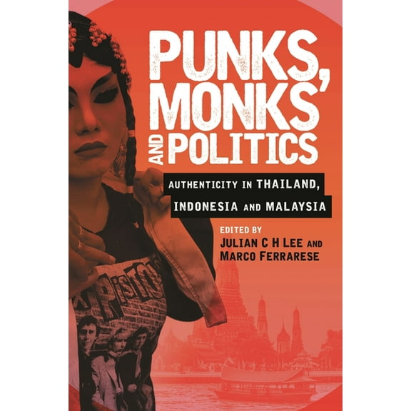 Punks, Monks and Politics: Authenticity in Thailand, Indonesia and Malaysia, (Hardcover)