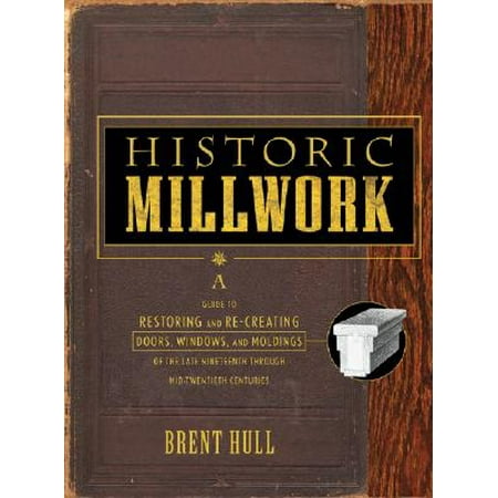 Historic Millwork A Guide To Restoring And Re Creating
